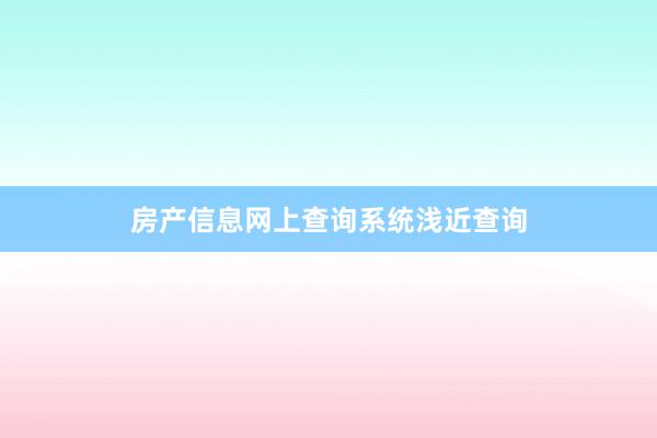 房产信息网上查询系统浅近查询